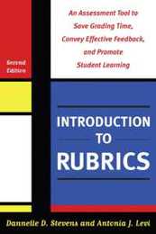 Introduction to Rubrics: An Assessment Tool to Save Grading Time Convey Effective Feedback and Promote Student Learning