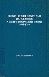 French Court Dance and Dance Music: A Guide to Primary Source Writings 1643-1789 (Dance and Music Series)