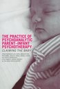 The Practice of Psychoanalytic Parent-Infant Psychotherapy: Claiming the Baby