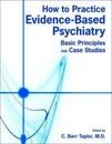 How to Practice Evidence-Based Psychiatry: Basic Principles and Case Studies
