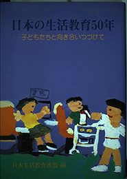 日本の生活教育50年: 子どもたちと向き合いつづけて