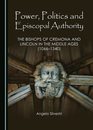 Power Politics and Episcopal Authority: The Bishops of Cremona and Lincoln in the Middle Ages (1066-1340)