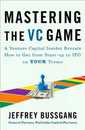 Mastering the VC Game: A Venture Capital Insider Reveals How to Get from Start-up to IPO on Your Terms