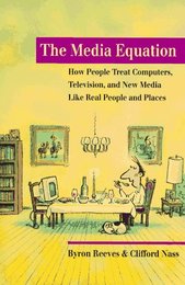 The Media Equation: How People Treat Computers Television and New Media like Real People and Places