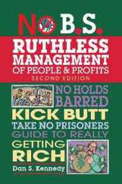 No B.S. Ruthless Management of People and Profits: No Holds Barred Kick Butt Take-No-Prisoners Guide to Really Getting Rich