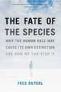 The Fate of the Species: Why the Human Race May Cause Its Own Extinction and How We Can Stop It