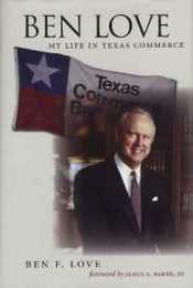 Ben Love: My Life in Texas Commerce (Kenneth E. Montague Oil and Business History)