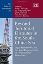 Beyond Territorial Disputes in the South China Sea: Legal Frameworks for the Joint Development of Hydrocarbon Resources (Nus Centre for International Law)