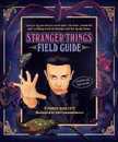 The Stranger Things Field Guide: Everything you need to know about the weird wonderful and terrifying world of Hawkins and the Upside Down