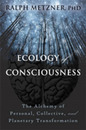 Ecology of Consciousness: The Alchemy of Personal Collective and Planetary Transformation