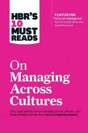 HBR's 10 Must Reads on Managing Across Cultures (with featured article "Cultural Intelligence" by P. Christopher Earley and Elaine Mosakowski)