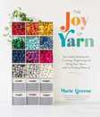 The Joy of Yarn: Your Stash Solution for Curating Organizing and Using Your Yarn - With 10 Knitting Patterns