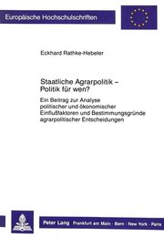 Staatliche Agrarpolitik - Politik Fuer Wen?: Ein Beitrag Zur Analyse Politischer Und Oekonomischer Einflussfaktoren Und Bestimmungsgruende Agrarpolitischer Entscheidungen (Europaeische Hochschulschriften / European University Studie)