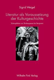 Literatur als Voraussetzung der Kulturgeschichte. Schauplaetze von Shakespeare bis Benjamin