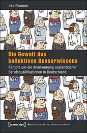 Die Gewalt des kollektiven Besserwissens: Kaempfe um die Anerkennung auslaendischer Berufsqualifikationen in Deutschland
