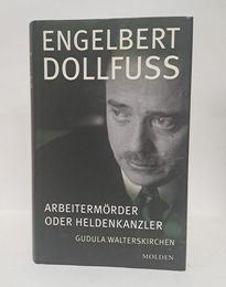Engelbert Dollfuss. Arbeitermoerder oder Heldenkanzler