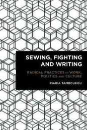 Sewing Fighting and Writing: Radical Practices in Work Politics and Culture