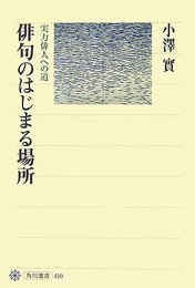 俳句のはじまる場所 実力俳人への道 (角川選書 410 澤俳句叢書 第 5篇)