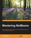 Mastering NetBeans: Master building complex applications with NetBeans to become more proficient programmers