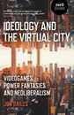 Ideology and the Virtual City: Videogames Power Fantasies And Neoliberalism