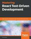 Mastering React Test-Driven Development: Build rock-solid well-tested web apps with React Redux and GraphQL