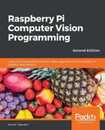 Raspberry Pi Computer Vision Programming: Design and implement computer vision applications with Raspberry Pi OpenCV and Python 3 2nd Edition