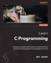 Learn C Programming: A beginner's guide to learning the most powerful and general-purpose programming language with ease 2nd Edition