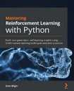 Mastering Reinforcement Learning with Python: Build next-generation self-learning models using reinforcement learning techniques and best practices