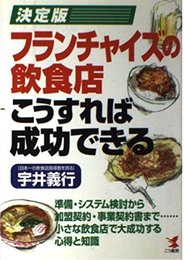 フランチャイズの飲食店こうすれば成功できる 決定版: 準備・システム検討から加盟契約・事業契約書まで小さな飲食店で大成功する心得と知識 (KOU BUSINESS)