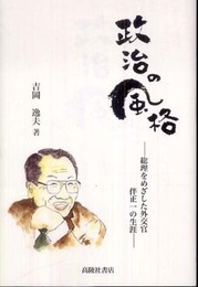 政治の風格―総理をめざした外交官伴正一の生涯