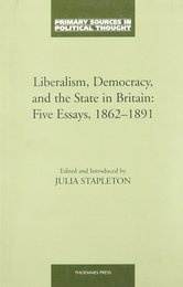 Liberalism Democracy and the State in Britain: Five Essays 1862-1891 (Primary Sources in Political Thought)