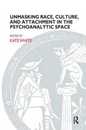 Unmasking Race Culture and Attachment in the Psychoanalytic Space (The Bowlby Centre Monograph Series)