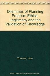 Dilemmas of Planning Practice: Ethics Legitimacy and the Validation of Knowledge