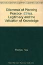 Dilemmas of Planning Practice: Ethics Legitimacy and the Validation of Knowledge