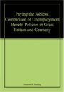 Paying the Jobless: A Comparison of Unemployment Benefit Policies in Great Britain and Germany