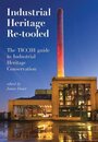Industrial Heritage Re-Tooled: The TICCIH Guide to Industrial Heritage Conservation
