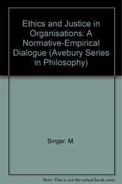 Ethics and Justice in Organisations: A Normative-Empirical Dialogue (Avebury Series in Philosophy)