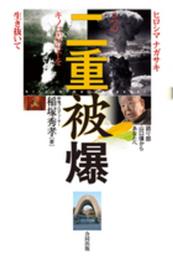 二重被爆: ヒロシマ ナガサキ 2つのキノコ雲の下を生き抜いて