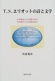 T.S.エリオットの詩と文学: わが始めにわが終りありわが終りにわが始めあり