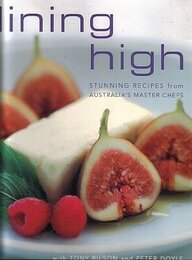 Dining High : Stunning Recipes from Australia's Master Chefs