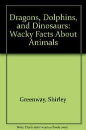 Dragons Dolphins and Dinosaurs: Wacky Facts About Animals