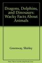 Dragons Dolphins and Dinosaurs: Wacky Facts About Animals