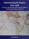 Administering the Empire 1801-1968 - a Guide to the Records of the Colonial Office