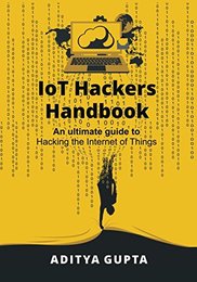 IoT Hackers Handbook: An Ultimate Guide to Hacking the Internet of Things and Learning IoT Security