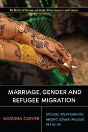 Marriage Gender and Refugee Migration: Spousal Relationships Among Somali Muslims in the United Kingdom (Politics of Marriage and Gender: Global Issues in Local Contexts)