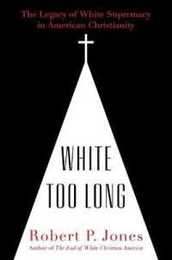 White Too Long: The Legacy of White Supremacy in American Christianity