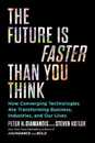 The Future Is Faster Than You Think: How Converging Technologies Are Transforming Business Industries and Our Lives (Exponential Technology Series)