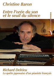 Entre l'oree du son et le seuil du silence - Richard Delrieu : La quete japonaise d'un pianiste francais
