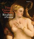 Titien Tintoret Veronese. Rivalites a Venise