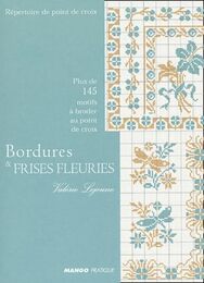 Bordures et frises fleuries : Plus de 145 motifs a broder au point de croix